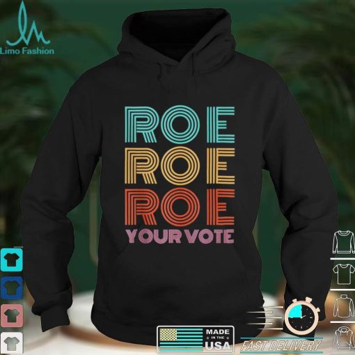 Roe Roe Roe Your Votepro Roefeminist Reproductive Rights shirt