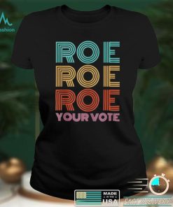 Roe Roe Roe Your Votepro Roefeminist Reproductive Rights shirt