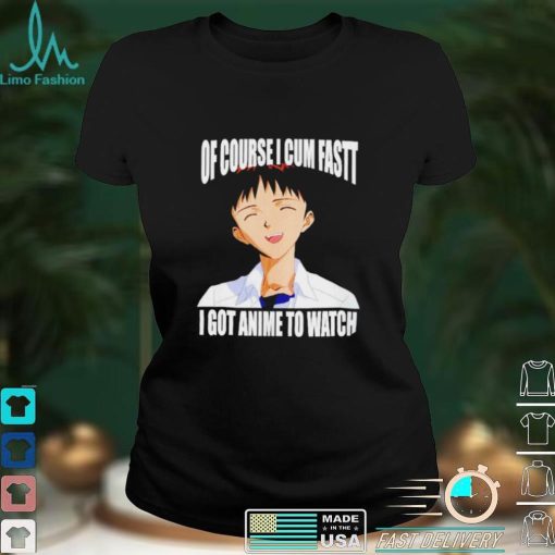 Shinji Ikari of course I cum fast I got anime to watch Anime shirt