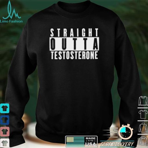 Straight Outta Testosterone T Shirt