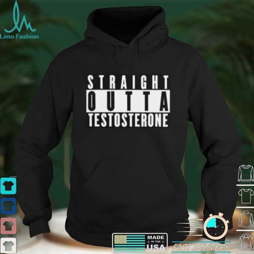 Straight Outta Testosterone T Shirt