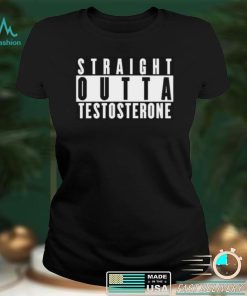 Straight Outta Testosterone T Shirt