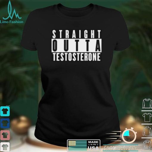 Straight Outta Testosterone T Shirt