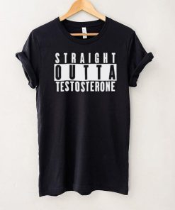 Straight Outta Testosterone T Shirt