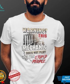 Warning this Mechanic does not play well with Stupid People shirt