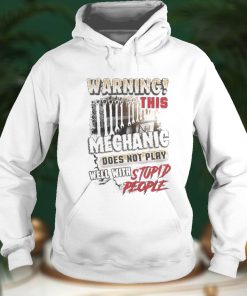 Warning this Mechanic does not play well with Stupid People shirt