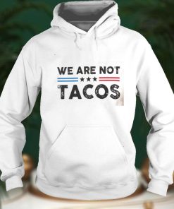 We Are Not Tacos Shirt