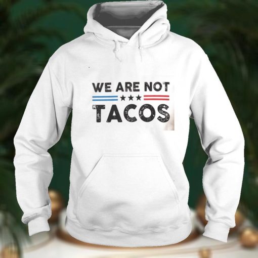 We Are Not Tacos Shirt