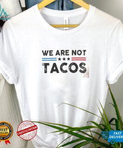 We Are Not Tacos Shirt