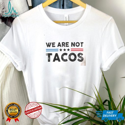 We Are Not Tacos Shirt