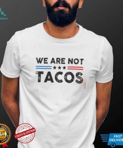 We Are Not Tacos Shirt