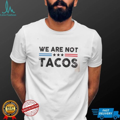 We Are Not Tacos Shirt