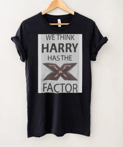 We Think Harry Has The Factor T Shirt