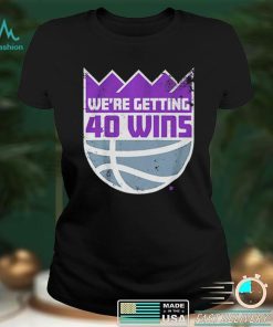 We’re Getting 40 Wins Sacramento Basketball Shirt