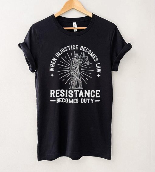 When injustice becomes law resistance becomes duty 2022 shirt