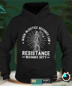 When injustice becomes law resistance becomes duty 2022 shirt