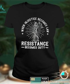 When injustice becomes law resistance becomes duty 2022 shirt
