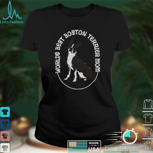 Worlds Best Boston Terrier Mom T Shirt