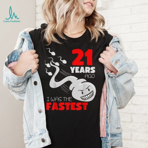 21 Year Old Birthday Gag 21 Years Ago I Was The Fastest T Shirt