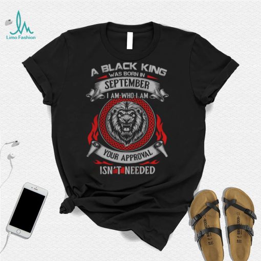 A Black King Was Born In September I Am Lion shirt