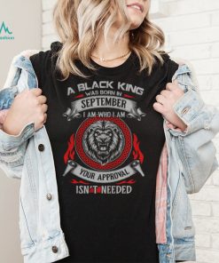A Black King Was Born In September I Am Lion shirt