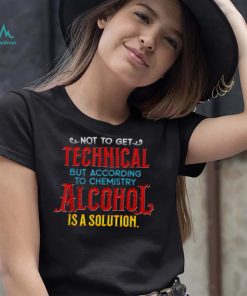 ALCOHOL IS A SOLUTION CHEMISTRY COLLEGE LEVEL LEARNING T Shirt