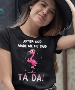 After God Made Me He Said Ta Da, Funny Flamingo Quote Idea T Shirt