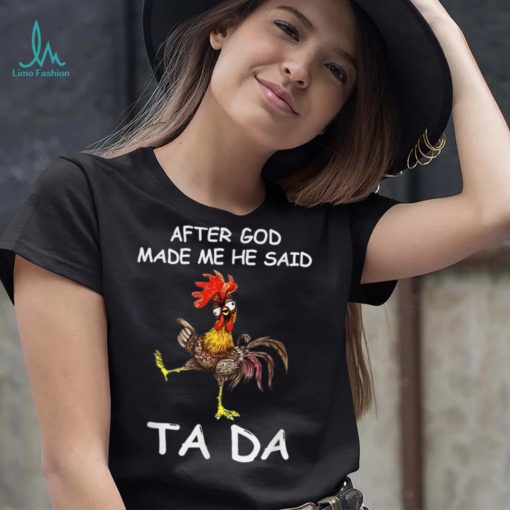 After God made Me He Said Ta Da Chicken Funny T Shirt