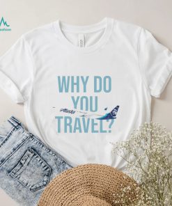 Alaska Airlines Why do You travel shirt