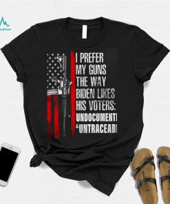 American Flag I Prefer My Guns The Way Biden Likes His Voters Undocumented Untraceable Shirt