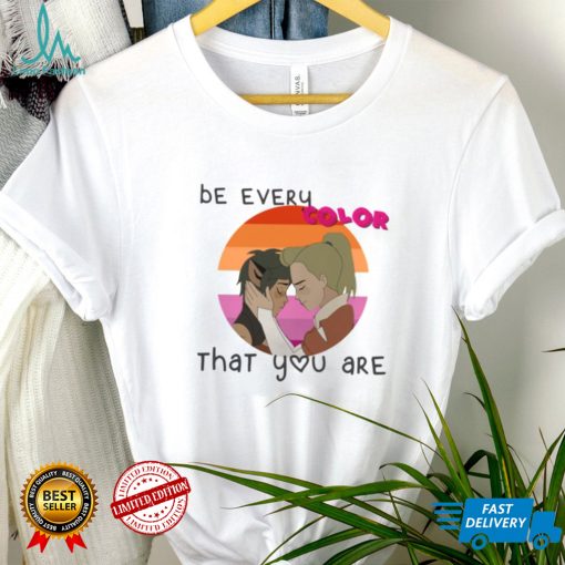 Be Every Color That You Are shirt