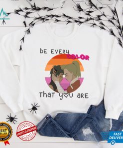 Be Every Color That You Are shirt