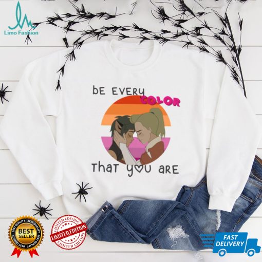 Be Every Color That You Are shirt