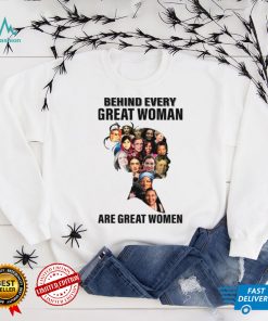 Behind Every Great Woman Are Great Women Feminists Woman Rights Rbg Ruth Bader Ginsburg shirt