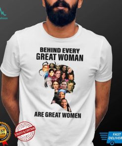 Behind Every Great Woman Are Great Women Feminists Woman Rights Rbg Ruth Bader Ginsburg shirt