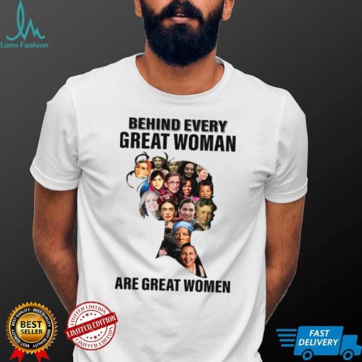 Behind Every Great Woman Are Great Women Feminists Woman Rights Rbg Ruth Bader Ginsburg shirt