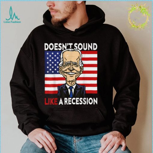 Biden Funny Doesn’t Sound Like A Recession To Me T Shirt