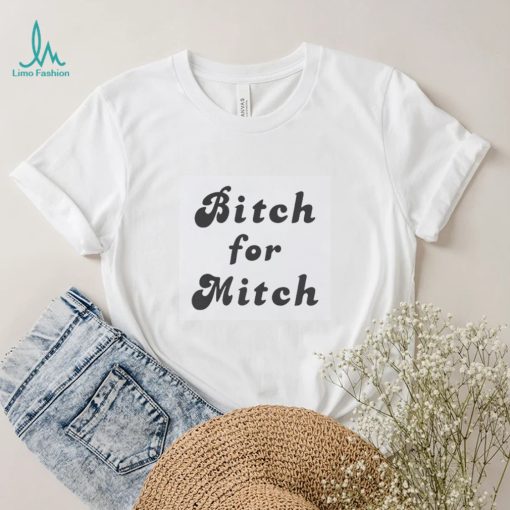 Bitch for mitch shirt