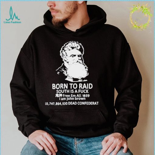 Born to raid South is a fuck free em all 1859 shirt