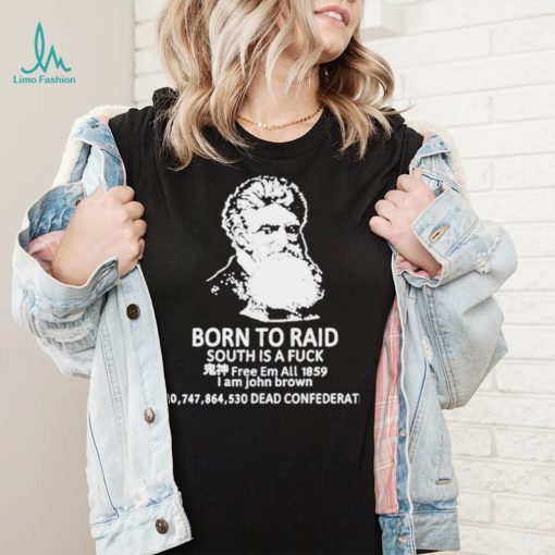 Born to raid South is a fuck free em all 1859 shirt