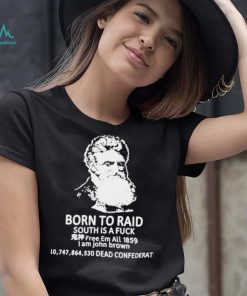 Born to raid South is a fuck free em all 1859 shirt