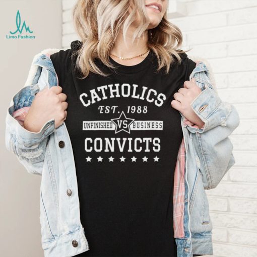 Catholics Vs Convicts Unfinished Business EST 1988 Shirt