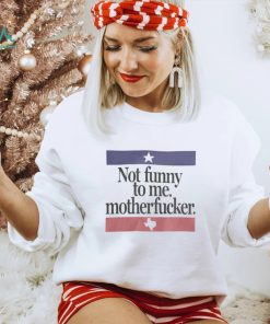 Chris Morris Don’t Mess With Beto Not Funny To Me Motherfucker Shirt