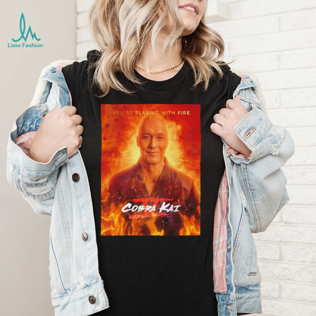 Cobra Kai Season 5 Poster You're Playing With Fire Movie Shirt