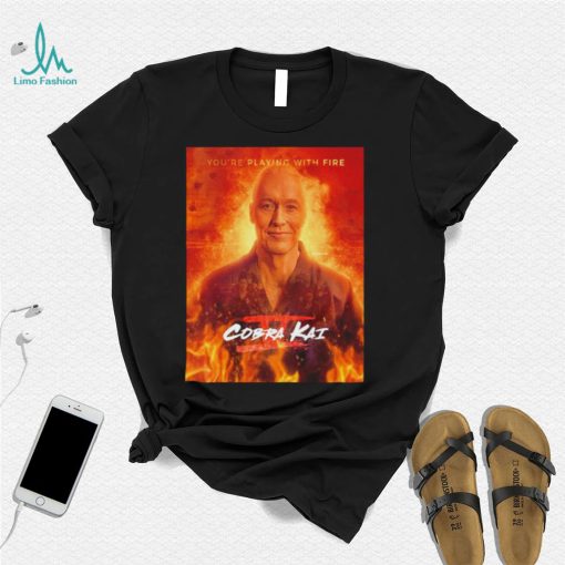 Cobra Kai Season 5 Poster You’re Playing With Fire Movie Shirt