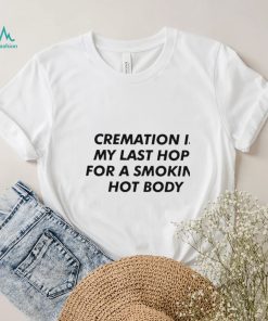 Cremation is my last hope for a smoking shirt