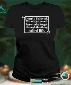 Dearly Beloved We Are Gathered Here Today To Get Through T Shirt