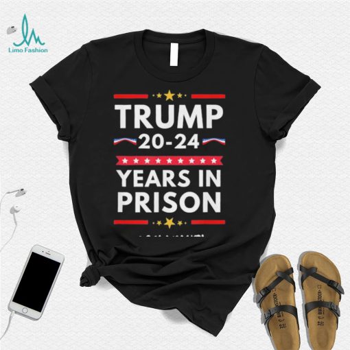 Donald Trump 20 24 Years In Prison Lock Him Up shirt