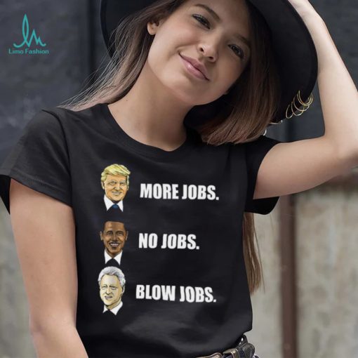 Donald Trump More Jobs Obama No Jobs Bill Clinton Blow Jobs Shirt