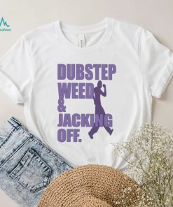 Dubstep weed and jacking off shirt